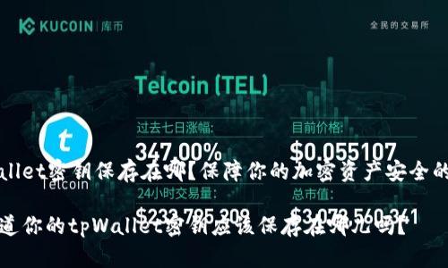tpWallet密钥保存在哪？保障你的加密资产安全的指南

你知道你的tpWallet密钥应该保存在哪儿吗？