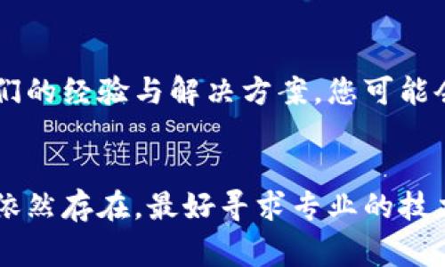关于苹果下载的tpWallet失效的问题，有可能是由于几个原因引起的。以下是一些常见的解决方案和建议，希望能帮助到您。

1. 检查网络连接
首先，确保您的设备连接到稳定的网络。如果网络信号不佳，可能会导致tpWallet无法正常运行或加载更新。尝试切换到Wi-Fi或移动数据，看看情况是否有所改善。

2. 更新应用程序
苹果的App Store会定期更新应用程序，以解决bug并提供新功能。打开App Store，搜索tpWallet，查看是否有可用更新。如果有，点击更新按钮以确保您使用的是最新版本的应用。

3. 强制关闭并重启tpWallet
有时候，应用程序可能由于某些原因出现问题。尝试强制关闭tpWallet，然后重新打开。长按应用程序图标，选择“立即关闭”，然后再次打开它，这可能会解决临时问题。

4. 清除App缓存
在苹果设备上，您不能像在安卓设备上那样直接清除应用缓存，但可以尝试删除并重新安装tpWallet。在您的主屏幕上找到tpWallet，长按图标，然后选择“删除应用”。接着，从App Store重新下载tpWallet，这样可以清除可能造成问题的数据。

5. 检查iOS系统更新
确保您的iOS设备的操作系统是最新的。进入“设置”  “通用”  “软件更新”，检查是否有新的系统更新。如果有，请升级到最新版本，有可能解决兼容性问题。

6. 联系客服
如果上述方法都无效，建议您直接联系tpWallet的客服团队。他们能够提供更专业的技术支持，并帮助您解决特定的应用程序问题。

7. 用户反馈与社区支持
如果您在使用tpWallet时遇到问题，可以尝试搜索相关的用户反馈或社区论坛。许多用户都会在论坛上分享他们的经验与解决方案，您可能会找到有用的信息。

总结
以上是一些解决苹果下载的tpWallet失效问题的建议。希望这些方法能够帮助您顺利使用这款应用。如果问题依然存在，最好寻求专业的技术支持，确保您的tpWallet能够正常工作。技术问题总是让人感到沮丧，但解决它们的过程也充满了学习的机会！