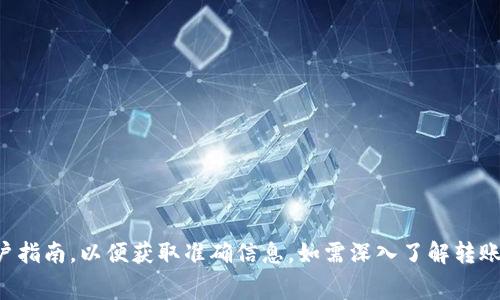 目前，tpWallet 的具体功能和支持的转账方式可能会随着其更新而变化。因此，建议您访问 tpWallet 的官方网站或相关平台，查看最新的功能介绍和用户指南，以便获取准确信息。如需深入了解转账方式、手续费或支持的币种等信息，您可以在相关论坛或社交媒体上寻找用户反馈和经验分享。如果对具体操作流程有疑问，也可以参考其客服或帮助中心。