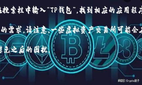 要下载TP钱包，您是在询问苹果应用商店(App Store)中的相关信息吗？TP钱包通常是免费的，但是在实际使用中可能会涉及到一些费用，比如交易费用、提现费用等。具体的费用情况可以在软件的官方页面或者其使用条款中找到详细信息。

如果您希望下载TP钱包，请确保您正在使用最新的iOS设备，并且可以访问App Store。您只需要在搜索栏中输入“TP钱包”，找到相应的应用程序，点击“获取”即可开始下载。

在下载之前，建议您仔细阅读用户评论和评分，关注其他用户的使用体验，以确保这个钱包符合您的需求。请注意，一些虚拟资产交易所可能会在用户使用过程中收取一定的手续费，这取决于具体的交易行为。

总之，TP钱包本身是免费的，但在使用过程中可能会出现其他费用。确保您了解所有费用信息，以避免之后的困扰。

如果您有关于TP钱包具体操作或其他相关问题，可以随时问我！