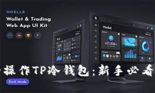 如何安全操作TP冷钱包：新手必看完整教程