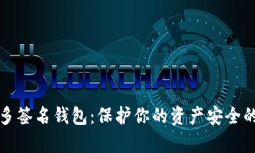 数字货币多签名钱包：保护你的资产安全的实用利器