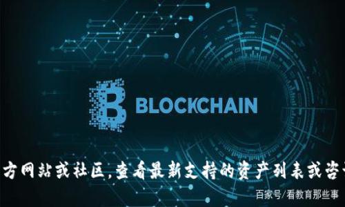 到目前为止，tpWallet 并不直接支持 ICP（Internet Computer Protocol）。但是，加密货币领域变化迅速，所以建议你访问 tpWallet 的官方网站或社区，查看最新支持的资产列表或咨询相关的客服信息，以确认其最新的功能和支持的币种。你也可以通过其他方式进行 ICP 的存储和管理，例如使用专门的 ICP 钱包或交易所。