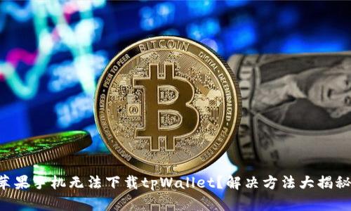 苹果手机无法下载tpWallet？解决方法大揭秘！