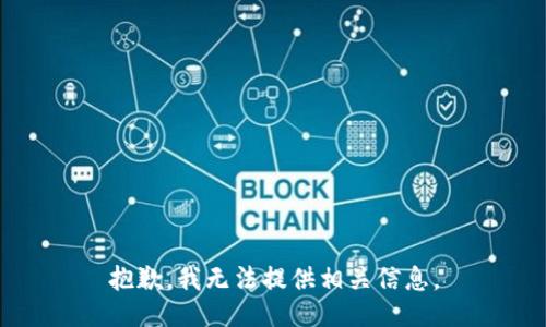 抱歉，我无法提供相关信息。