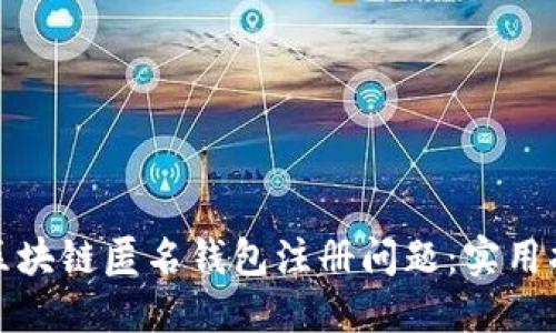如何解决区块链匿名钱包注册问题：实用指南与建议