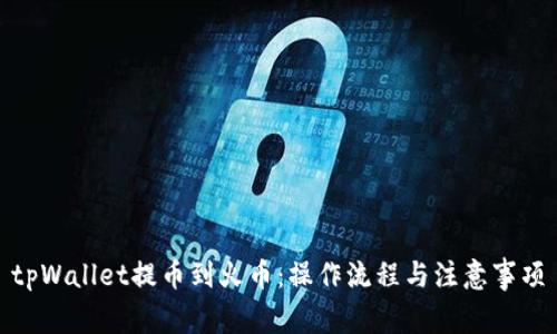 tpWallet提币到火币：操作流程与注意事项