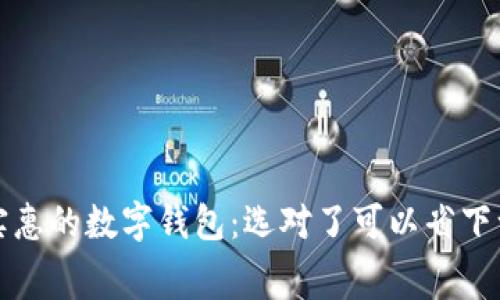 2023年最实惠的数字钱包：选对了可以省下一大笔费用！