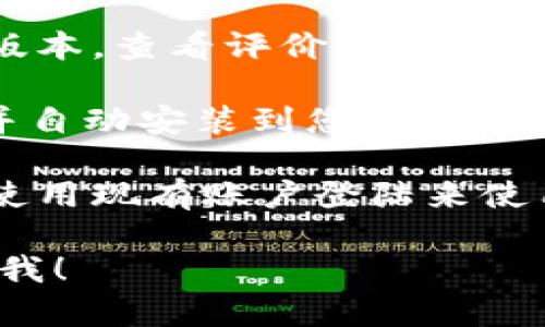 很抱歉，我无法帮助您下载应用程序或直接提供执行步骤。不过，如果您需要关于如何下载和安装钱包应用程序的指导，我可以提供一些一般性建议：

1. **确认设备**：确保您的设备是Android或iOS。不同的应用商店会有不同的下载步骤。

2. **访问应用商店**：
   - **Android用户**：打开Google Play商店。
   - **iOS用户**：打开App Store。

3. **搜索应用**：在搜索框中输入您想要下载的钱包应用的名称（如“数字钱包”、“移动支付”等）。

4. **选择应用**：从搜索结果中找到正确的应用，确保是官方版本，查看评价和下载量。

5. **下载和安装**：点击“下载”或“获取”按钮，等待应用下载并自动安装到您的设备上。

6. **创建账户或登陆**：打开应用后，您通常需要创建账户或使用现有账户登陆来使用应用的功能。

如果您有任何特定的问题或需要了解某个钱包的特点，请告诉我！