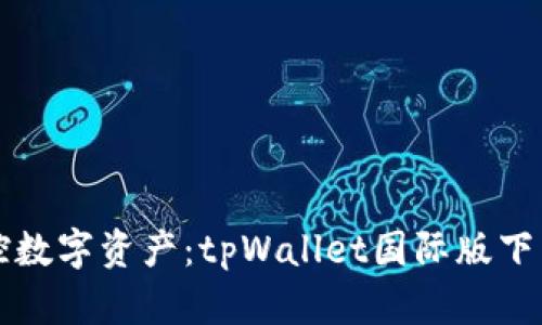 轻松掌控数字资产：tpWallet国际版下载全指南