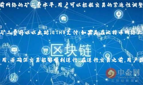 tpWallet作为一个数字货币钱包，在进行交易时，会涉及到矿工费的问题。矿工费是为了支付给区块链网络中处理和确认交易的矿工的费用。不同的区块链对矿工费的要求和计算方式有所不同。

### tpWallet矿工费的构成

1. **交易大小**：每笔交易的大小是影响矿工费的重要因素之一。通常，交易越复杂，所需的数据越多，矿工费也就越高。

2. **网络拥堵情况**：当网络拥堵时，通常会有更多的用户试图进行交易，矿工会优先处理那些支付高额矿工费的交易。因此，在网络繁忙时，矿工费可能会显著上升。

3. **区块链类型**：不同的区块链具有不同的矿工费计算机制。例如，比特币和以太坊有各自的算法和公式来计算矿工费。

### 如何选择合适的矿工费？

选择合适的矿工费对于确保交易及时被确认至关重要。tpWallet提供了一些工具来帮助用户了解当前网络的矿工费水平，用户可以根据交易的紧迫性调整自己的费用。用户在发送交易时，可以选择“标准”、“快”、“慢”等不同的费率，以满足自己的需求。

### 支付矿工费的币种

在tpWallet中，通常支付矿工费会用到同一种加密货币。例如，如果你在以太坊网络上进行交易，那么矿工费将以以太坊（ETH）支付；如果是在比特币网络上，则用比特币（BTC）支付。

### 结论

虽然tpWallet的矿工费与很多因素紧密相关，但了解这些因素后，你可以更有效地管理自己的交易费用，并确保交易能够顺利进行。在进行交易之前，用户最好先查看当前的矿工费水平，以便做出合理的决策。这不仅能够节省费用，还能提高交易成功的几率。

如果你对矿工费还有其他问题，欢迎随时问我！