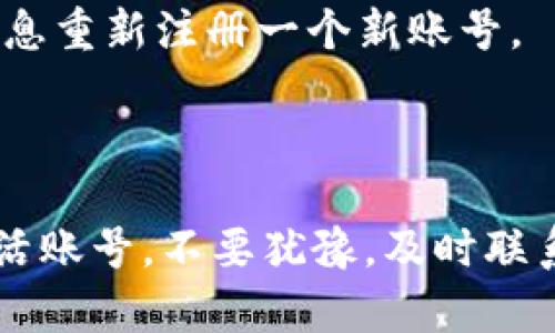 如果您在使用tpWallet时遇到“账号未激活”的问题，下面是一些可能帮助您解决此问题的步骤和提示。

### 如何激活您的tpWallet账号？

1. 检查注册邮箱
在注册tpWallet账号后，您应该会收到一封激活邮件。请先检查您的注册邮箱，包括垃圾邮件文件夹，以确保邮件没有被错误地分类。如果您收到了激活邮件，请点击邮件中的链接进行激活。

2. 重新发送激活邮件
如果您没有收到激活邮件，很多平台都会提供重新发送的选项。您可以尝试在登录页面或者注册页面上找到“重新发送激活邮件”的选项，点击后系统会再次向您的邮箱发送一封激活链接。

3. 检查网络连接
有时候，网络问题会导致激活流程的失败。请确保您的网络连接稳定，尝试使用不同的网络重新进行激活，或者使用手机数据进行尝试。

4. 获取客服支持
如果以上方法都无法解决问题，建议您联系tpWallet的客服。提供您的注册信息和问题的详细描述，他们会为您提供进一步的帮助。

5. 检查平台的维护通知
有时平台会进行系统维护，这可能会影响到账号激活功能。查看tpWallet的官网或者社交媒体，确认是否有维护通知或技术问题的信息。

6. 确认账号信息完整性
确保您在注册过程中填写的信息准确无误。如果您在填写信息时出现了错误，可能会导致激活失败。您可以尝试使用正确的信息重新注册一个新账号。

### 结论

遇到tpWallet账号未激活的问题并不罕见，通常这些问题都是可以通过简单的步骤解决的。如果您按照上述步骤仍然无法激活账号，不要犹豫，及时联系客户服务团队，他们会为您提供专业的帮助和指导。希望您很快能够顺利激活您的tpWallet账号，享受便捷的数字钱包体验！