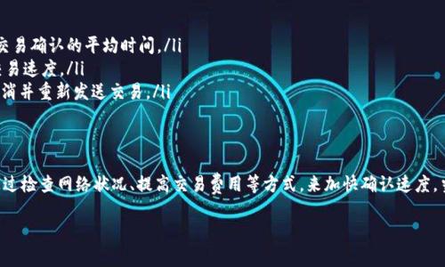 看起来您可能在使用区块链或加密货币相关的应用程序或钱包时遇到了“tpWallet正在等待确认”的消息。这通常表示您的交易还没有被区块链网络确认。接下来，我将为您提供一些可能的原因以及应对措施。

什么是交易确认？
在区块链网络中，交易确认是指网络节点验证并记录交易的过程。每一个确认都代表着网络中的多数节点对该交易的认可。通常，交易在被发起后，会被区块链网络中的矿工打包到区块中，然后再进行确认。

为什么会遇到“正在等待确认”的情况？
有几个原因可能导致您的tpWallet交易长时间处于等待确认的状态：
ul
    listrong网络拥堵：/strong如果很多用户同时进行交易，网络可能会变得拥堵，导致确认时间延长。/li
    listrong交易费用过低：/strong如果您在发送交易时选择了过低的交易费用，矿工可能不愿意优先处理您的交易。/li
    listrong区块链的处理时间：/strong不同的区块链有不同的确认时间，这也可能会影响您的交易状态。/li
/ul

如何解决这个问题？
如果您的交易一直处于“等待确认”状态，您可以尝试以下几种方法：
ul
    listrong查看网络状态：/strong访问相关区块链交易查询网站，查看网络是否拥堵及交易确认的平均时间。/li
    listrong提高交易费用：/strong一些钱包允许您在交易未确认时增加矿工费以加快交易速度。/li
    listrong重新发送交易：/strong在某些情况下，如果交易长时间未确认，您可能需要取消并重新发送交易。/li
/ul

总结
遇到“tpWallet正在等待确认”这样的情况是很常见的，并不一定意味着交易失败。您可以通过检查网络状况、提高交易费用等方式，来加快确认速度。当然，区块链的去中心化特性让交易确认的时间不稳定，因此保持耐心也是一种重要的品质。

希望这些信息能够帮助到您，如有其他问题，请随时询问！