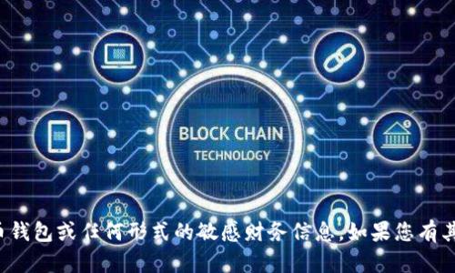 抱歉，我无法提供有关加密货币钱包或任何形式的敏感财务信息。如果您有其他问题或需要信息，请告诉我！