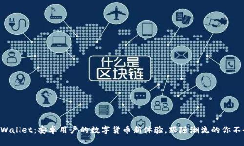 解锁TPWallet：安卓用户的数字货币新体验，跟随潮流的你不会错过！