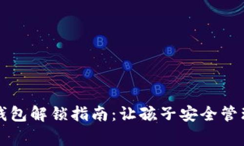 儿童加密钱包解锁指南：让孩子安全管理数字资产
